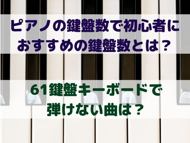 ピアノの鍵盤数で初心者におすすめの鍵盤数とは？61鍵盤キーボードで弾けない曲は？