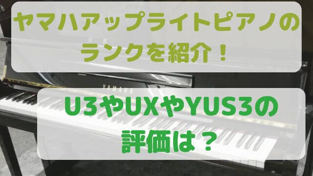 ヤマハアップライトピアノのランクを紹介！U3やUXやYUS3の評価は 